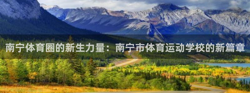 米兰体育官网下载平台是正规平台吗：南宁体育圈的新生力