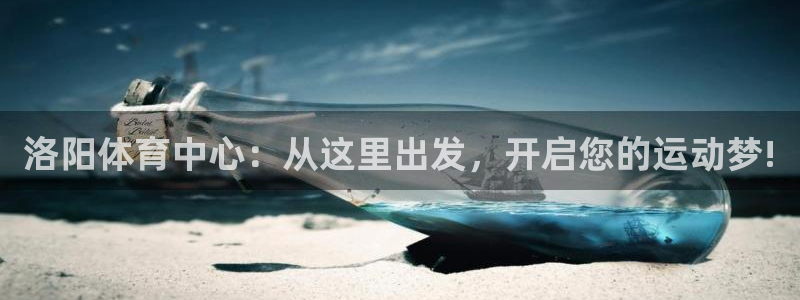 海南米兰体育官网下载发展怎么样：洛阳体育中心：从这里出发，开