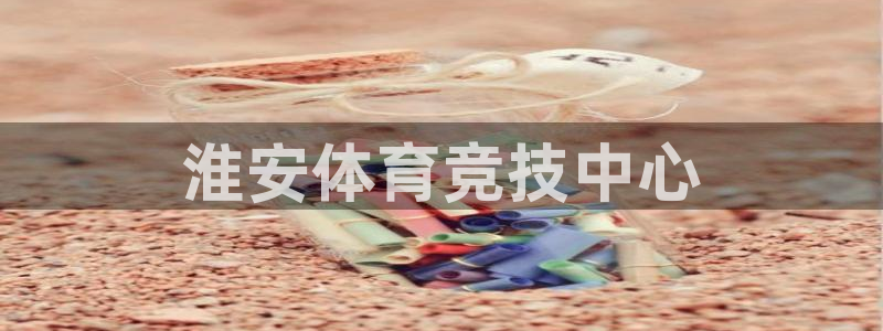 米兰体育官网下载招商电话是多少号码：淮安体育竞技中心