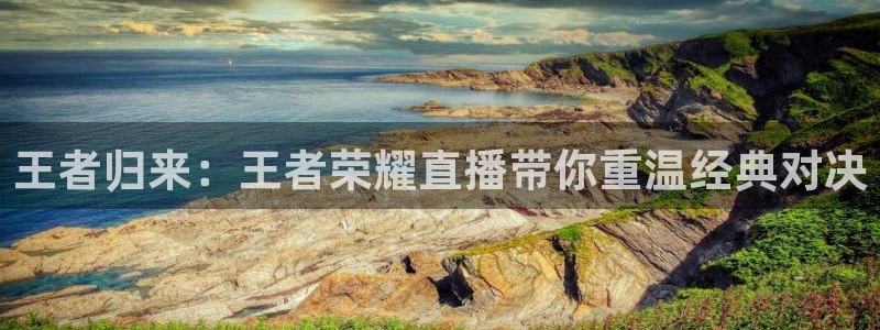 松鼠直播体育免费：王者归来：王者荣耀直播带你重温经典对决