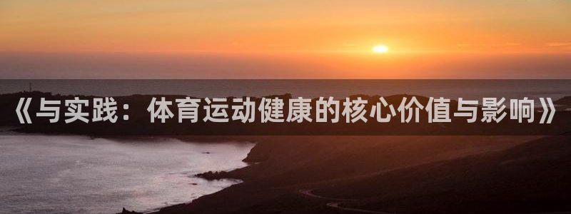 米兰体育：《与实践：体育运动健康的核