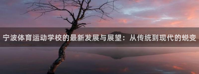 米兰体育vip4充了多少钱：宁波体育运动学校的最新发展与展望